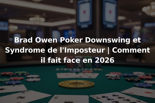 Brad Owen Poker Downswing et Syndrome de l'Imposteur | Comment il fait face en 2026