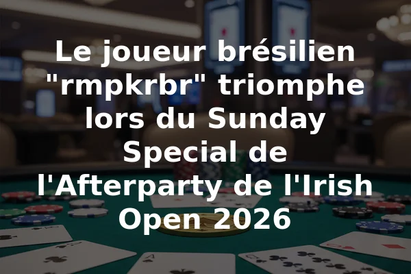 Le joueur brésilien "rmpkrbr" triomphe lors du Sunday Special de l'Afterparty de l'Irish Open 2026