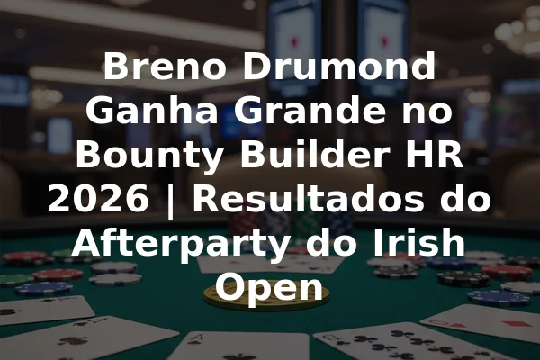 Breno Drumond Ganha Grande no Bounty Builder HR 2026 | Resultados do Afterparty do Irish Open