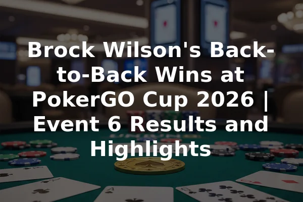 Brock Wilson's Back-to-Back Wins at PokerGO Cup 2026 | Event 6 Results and Highlights