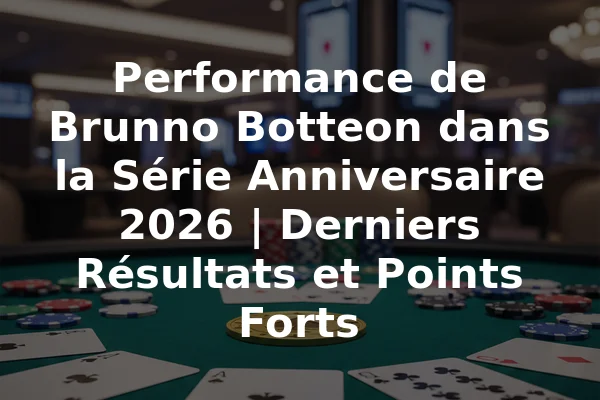 Performance de Brunno Botteon dans la Série Anniversaire 2026 | Derniers Résultats et Points Forts