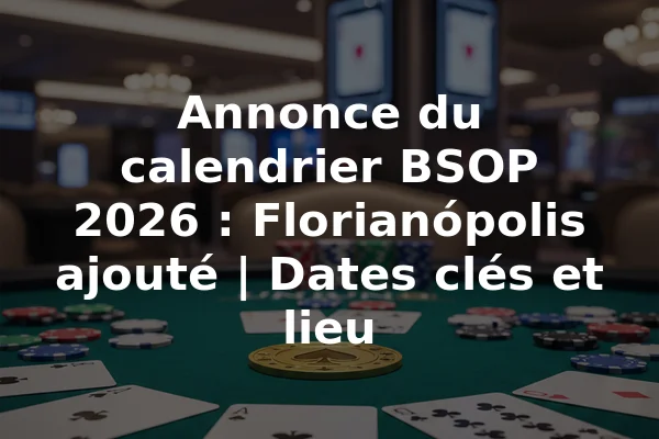 Annonce du calendrier BSOP 2026 : Florianópolis ajouté | Dates clés et lieu