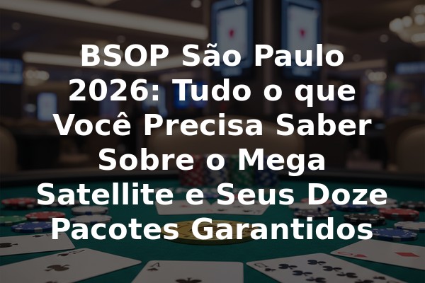 BSOP São Paulo 2026: Tudo o que Você Precisa Saber Sobre o Mega Satellite e Seus Doze Pacotes Garantidos