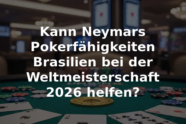 Kann Neymars Pokerfähigkeiten Brasilien bei der Weltmeisterschaft 2026 helfen?