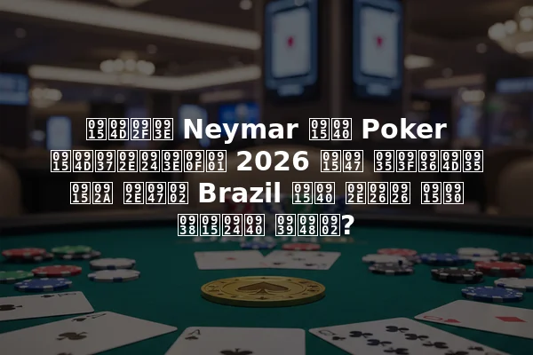क्या Neymar की Poker क्षमताएँ 2026 के विश्व कप में Brazil की मदद कर सकती हैं?