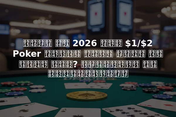 क्या आप 2026 में $1/$2 Poker खेलकर जीवन यापन कर सकते हैं? विश्लेषण और अंतर्दृष्टि