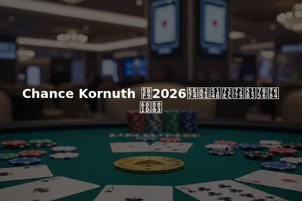 Chance Kornuth 对2026年扑克独特决策的思考