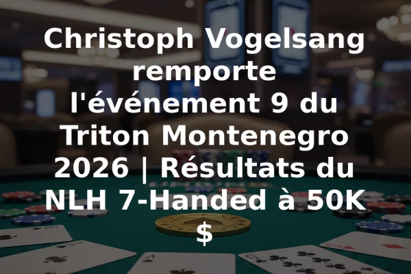 Christoph Vogelsang remporte l'événement 9 du Triton Montenegro 2026 | Résultats du NLH 7-Handed à 50K $