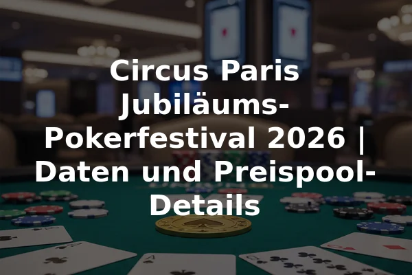 Circus Paris Jubiläums-Pokerfestival 2026 | Daten und Preispool-Details