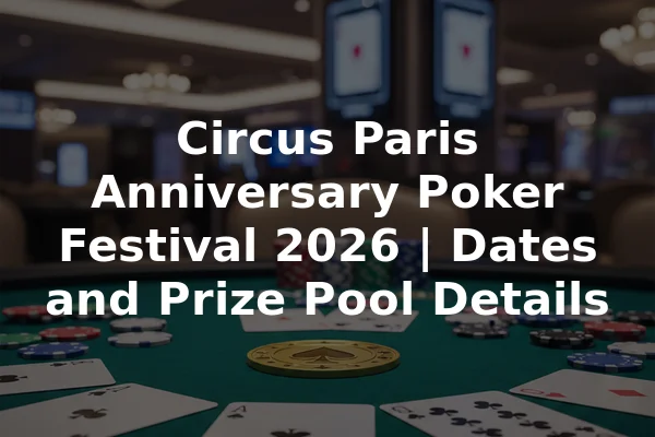 Circus Paris Anniversary Poker Festival 2026 | Dates and Prize Pool Details