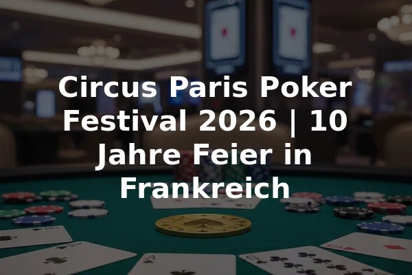 Circus Paris Poker Festival 2026 | 10 Jahre Feier in Frankreich