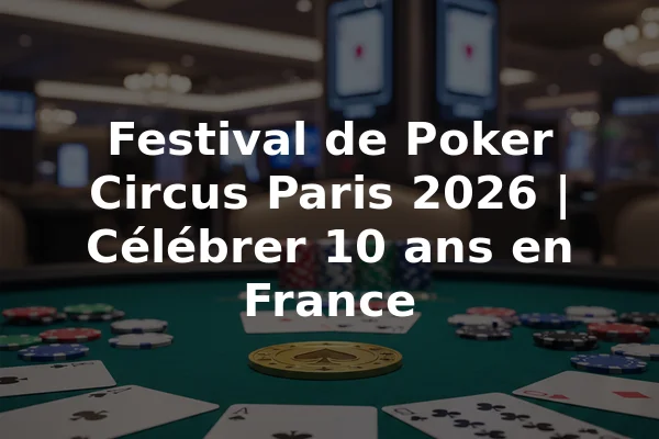 Festival de Poker Circus Paris 2026 | Célébrer 10 ans en France