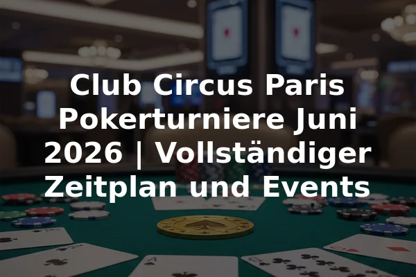 Club Circus Paris Pokerturniere Juni 2026 | Vollständiger Zeitplan und Events