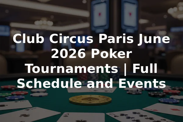 Club Circus Paris June 2026 Poker Tournaments | Full Schedule and Events