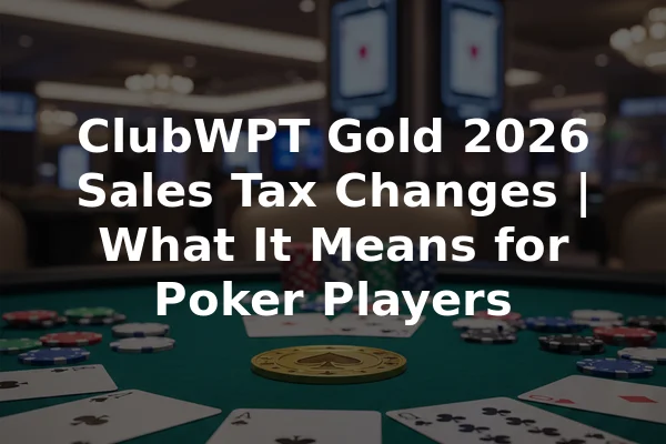 ClubWPT Gold 2026 Sales Tax Changes | What It Means for Poker Players