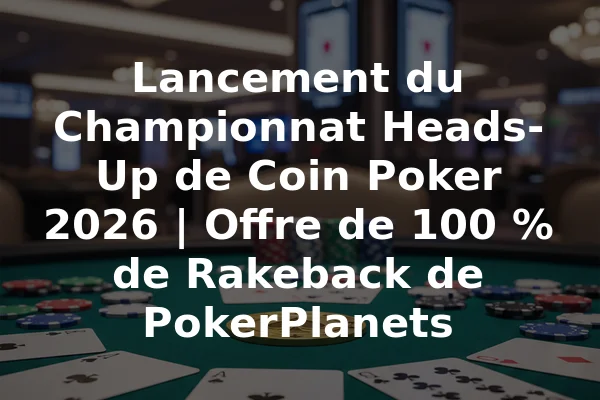 Lancement du Championnat Heads-Up de Coin Poker 2026 | Offre de 100 % de Rakeback de PokerPlanets