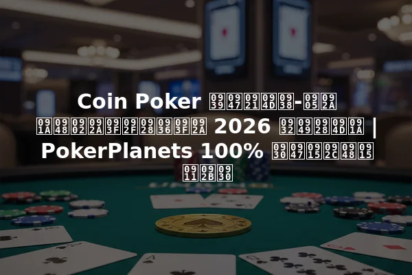 Coin Poker हेड्स-अप चैंपियनशिप 2026 लॉन्च | PokerPlanets 100% रेकबैक ऑफर