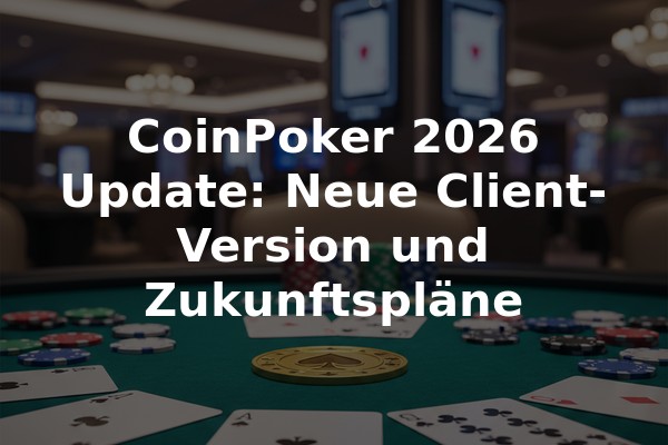 CoinPoker 2026 Update: Neue Client-Version und Zukunftspläne