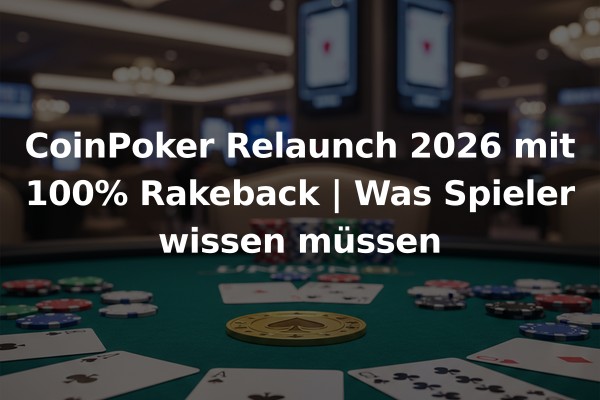 CoinPoker Relaunch 2026 mit 100% Rakeback | Was Spieler wissen müssen