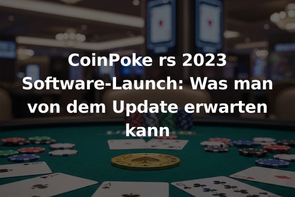 CoinPoke rs 2023 Software-Launch: Was man von dem Update erwarten kann