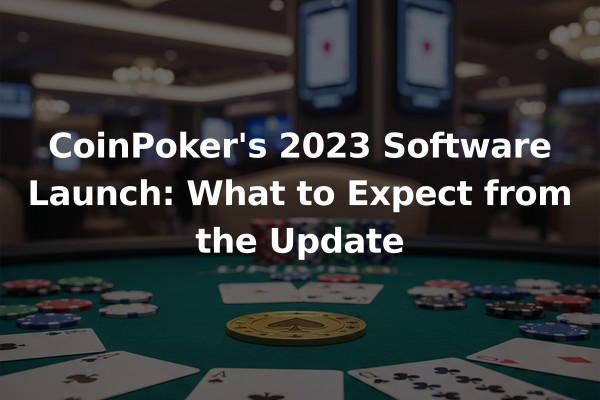CoinPoker's 2023 Software Launch: What to Expect from the Update