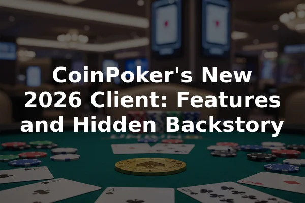 CoinPoker's New 2026 Client: Features and Hidden Backstory