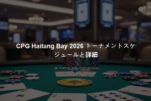 CPG Haitang Bay 2026 トーナメントスケジュールと詳細