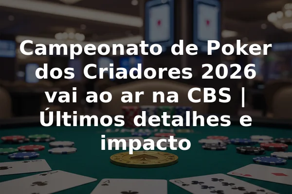 Campeonato de Poker dos Criadores 2026 vai ao ar na CBS | Últimos detalhes e impacto