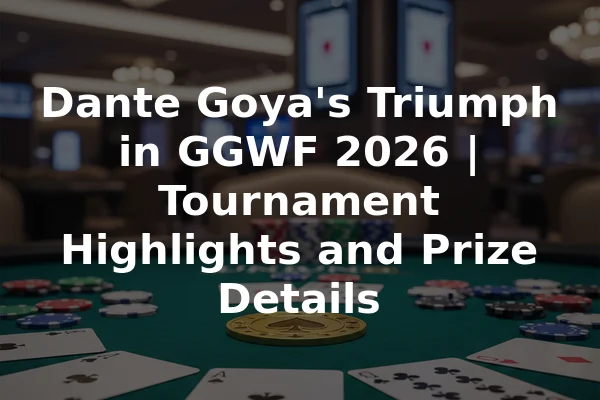 Dante Goya's Triumph in GGWF 2026 | Tournament Highlights and Prize Details