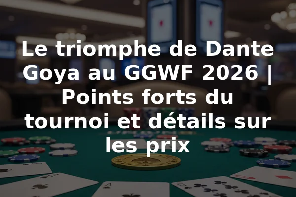 Le triomphe de Dante Goya au GGWF 2026 | Points forts du tournoi et détails sur les prix