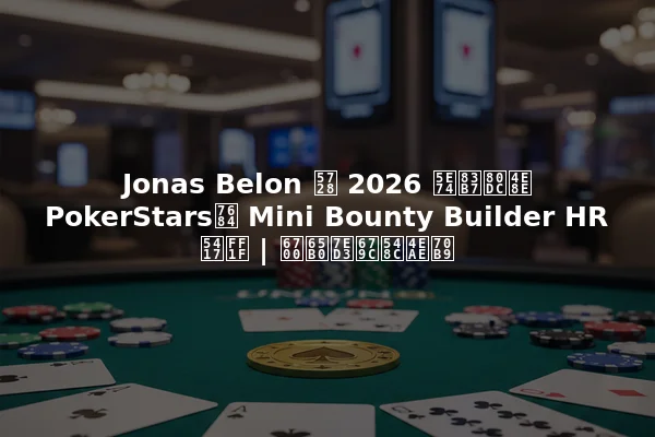 Jonas Belon 在 2026 年获胜于PokerStars的 Mini Bounty Builder HR 吗？ | 最新结果和亮点