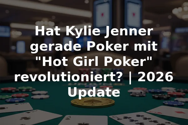 Hat Kylie Jenner gerade Poker mit "Hot Girl Poker" revolutioniert? | 2026 Update