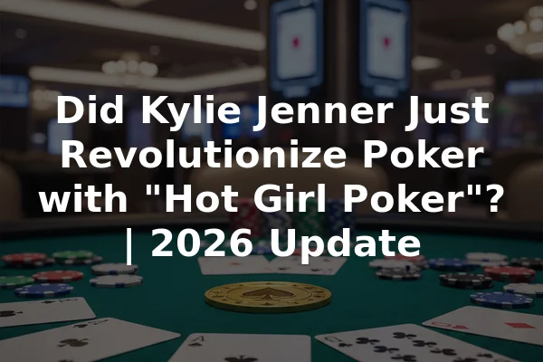 Did Kylie Jenner Just Revolutionize Poker with "Hot Girl Poker"? | 2026 Update