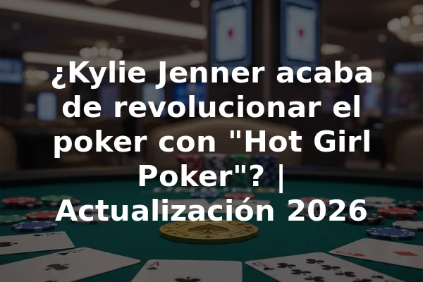 ¿Kylie Jenner acaba de revolucionar el poker con "Hot Girl Poker"? | Actualización 2026