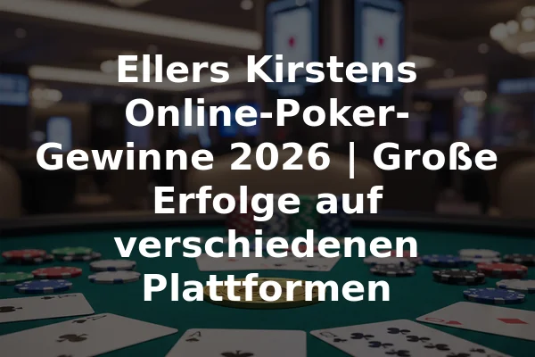 Ellers Kirstens Online-Poker-Gewinne 2026 | Große Erfolge auf verschiedenen Plattformen