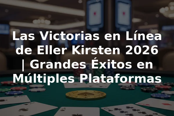Las Victorias en Línea de Eller Kirsten 2026 | Grandes Éxitos en Múltiples Plataformas