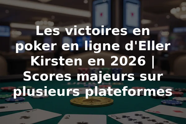 Les victoires en poker en ligne d'Eller Kirsten en 2026 | Scores majeurs sur plusieurs plateformes