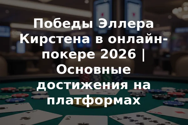 Победы Эллера Кирстена в онлайн-покере 2026 | Основные достижения на платформах