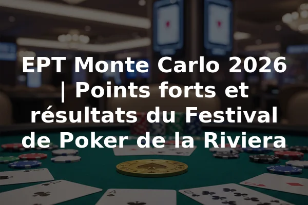 EPT Monte Carlo 2026 | Points forts et résultats du Festival de Poker de la Riviera