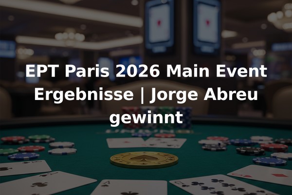 EPT Paris 2026 Main Event Ergebnisse | Jorge Abreu gewinnt