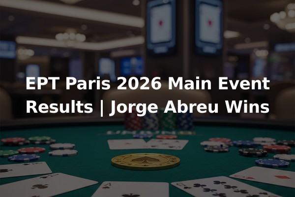EPT Paris 2026 Main Event Results | Jorge Abreu Wins