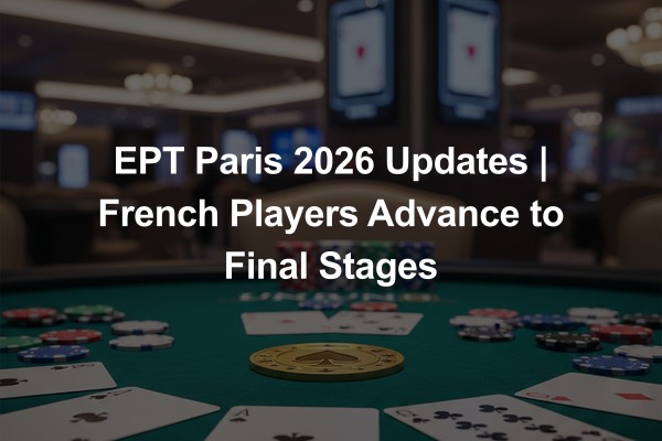 EPT Paris 2026 Updates | French Players Advance to Final Stages