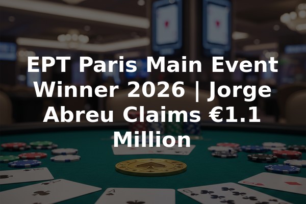 EPT Paris Main Event Winner 2026 | Jorge Abreu Claims €1.1 Million