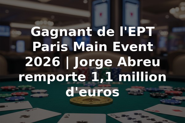 Gagnant de l'EPT Paris Main Event 2026 | Jorge Abreu remporte 1,1 million d'euros
