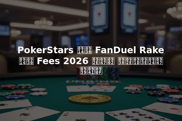 PokerStars और FanDuel Rake और Fees 2026 में समझाते हुए