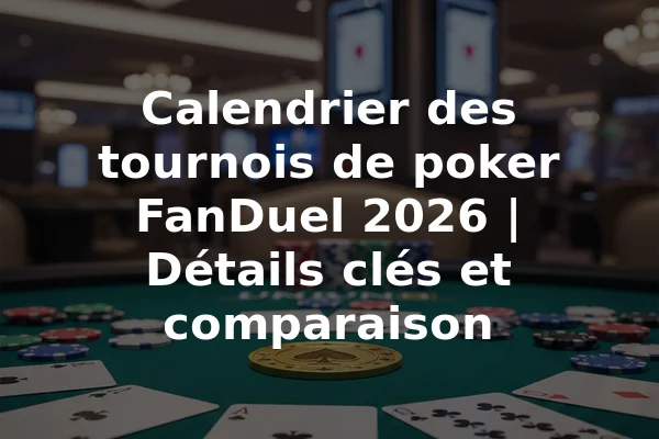 Calendrier des tournois de poker FanDuel 2026 | Détails clés et comparaison