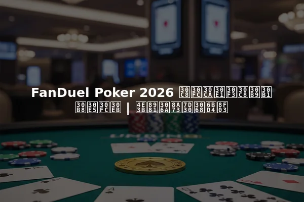 FanDuel Poker 2026 トーナメントスケジュール | 主要な詳細と比較
