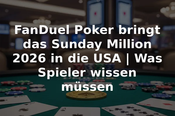 FanDuel Poker bringt das Sunday Million 2026 in die USA | Was Spieler wissen müssen