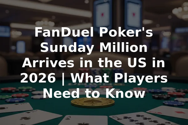 FanDuel Poker's Sunday Million Arrives in the US in 2026 | What Players Need to Know