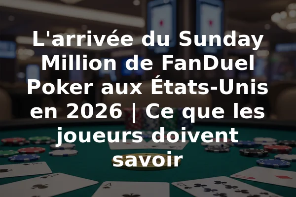 L'arrivée du Sunday Million de FanDuel Poker aux États-Unis en 2026 | Ce que les joueurs doivent savoir